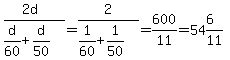 %282d%29%2F%28d%2F60+%2B+d%2F50%29+=+2%2F%281%2F60+%2B+1%2F50%29+=+600%2F11+=+54%266%2F11