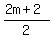 %282m+%2B+2%29%2F2