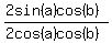 %282sin%28a%29cos%28b%29%29%2F%282cos%28a%29cos%28b%29%29