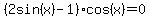 %282sin%28x%29+-1%29cos%28x%29=0