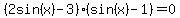 %282sin%28x%29+-3%29%28sin%28x%29-1%29+=+0