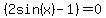 %282sin%28x%29-1%29=0