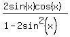 %282sin%28x%29cos%28x%29%29%2F%281-2sin%5E2%28x%29%29