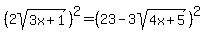 %282sqrt%283x+%2B+1%29%29%5E2+=+%2823+-+3sqrt%284x+%2B+5%29%29%5E2