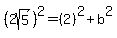 %282sqrt%285%29%29%5E2=%282%29%5E2%2Bb%5E2