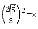 %282sqrt%285%29%2F3%29%5E2=+x+