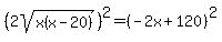 %282sqrt%28x%28x-20%29%29%29%5E2=%28-2x%2B120%29%5E2