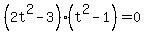 %282t%5E2-3%29%28t%5E2-1%29+=+0
