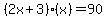 %282x%2B3%29%28x%29=90