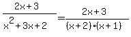 %282x%2B3%29%2F%28x%5E2%2B3x%2B2%29=%282x%2B3%29%2F%28%28x%2B2%29%28x%2B1%29%29