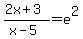 %282x%2B3%29%2F%28x-5%29+=+e%5E2+