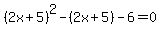 %282x%2B5%29%5E2+-+%282x%2B5%29-6=0