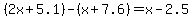 %282x%2B5.1%29-%28x%2B7.6%29=x-2.5