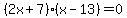 %282x%2B7%29%28x-13%29+=+0