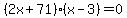 %282x%2B71%29%28x-3%29+=+0