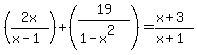 %282x%2F%28x-1%29%29+%2B+%2819%2F%281-x%5E2%29%29=+%28x%2B3%29%2F%28x%2B1%29%29