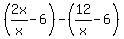 %282x%2Fx-6%29+-%28+12%2Fx-6%29