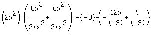 %282x%5E2%29%288x%5E3%2F2x%5E2%2B6x%5E2%2F2x%5E2%29%2B+%28-3%29%28-12x%2F-3%2B9%2F-3%29