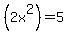 %282x%5E2%29=5