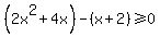 %282x%5E2%2B4x%29-%28x%2B2%29%3E=0