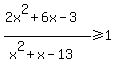 %282x%5E2%2B6x-3%29%2F%28x%5E2%2Bx-13%29%3E=1