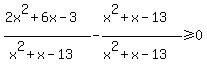 %282x%5E2%2B6x-3%29%2F%28x%5E2%2Bx-13%29-%28x%5E2%2Bx-13%29%2F%28x%5E2%2Bx-13%29%3E=0
