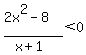 %282x%5E2-8%29%2F%28x%2B1%29%3C0