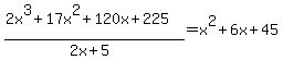 %282x%5E3+%2B+17x%5E2+%2B+120x+%2B+225%29%2F%282x%2B5%29=x%5E2+%2B+6x+%2B+45