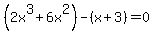%282x%5E3+%2B+6x%5E2%29+-+%28x%2B3+%29=+0