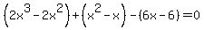 %282x%5E3+-+2x%5E2%29%2B%28x%5E2-x%29+-%286x-6%29=0