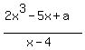 %282x%5E3-5x%2Ba%29%2F%28x-4%29