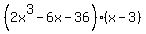 %282x%5E3-6x-36%29%28x-3%29