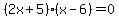 %282x+%2B+5%29%28x+-+6%29+=+0