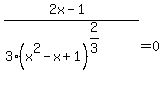 %282x-1%29%2F%283%28x%5E2-x%2B1%29%5E%282%2F3%29%29=0