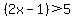 %282x-1%29%3E5