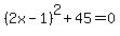 %282x-1%29%5E2%2B45+=+0