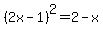%282x-1%29%5E2+=+2-x