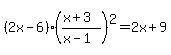%282x-6%29%28%28x%2B3%29%2F%28x-1%29%29%5E2=2x%2B9