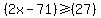 %282x-71%29%3E=%2827%29