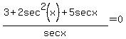 %283%2B2sec%5E2%28x%29+%2B+5secx%29%2Fsecx+=+0