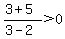 %283%2B5%29%2F%283-2%29%3E0