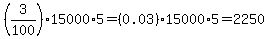 %283%2F100%2915000+%2A5=+%280.03%2915000+%2A5=2250