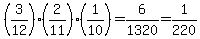 %283%2F12%29%2A%282%2F11%29%2A%281%2F10%29=6%2F1320=1%2F220