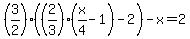 %283%2F2%29%28%282%2F3%29%28x%2F4-1%29-2%29-x=2