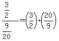 %283%2F2%29%2F%289%2F20%29=%283%2F2%29%2820%2F9%29