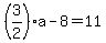 %283%2F2%29a-8=11