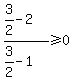 %283%2F2-2%29%2F%283%2F2-1%29%3E=0