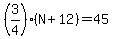 %283%2F4%29%28N+%2B+12%29+=+45