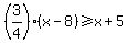 %283%2F4%29%28x-8%29%3E=x%2B5
