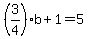 %283%2F4%29b%2B1=5